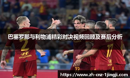 巴塞罗那与利物浦精彩对决视频回顾及赛后分析